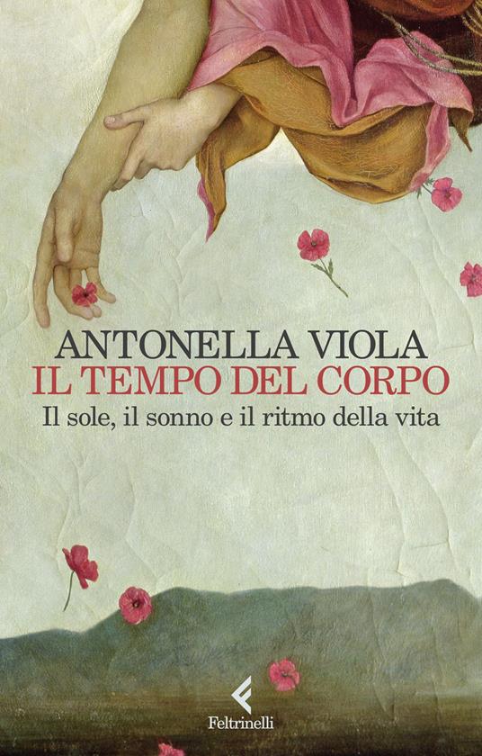 Antonella Viola Il tempo del corpo. Il sole, il sonno e il ritmo della vita Antonella Viola Il tempo del corpo. Il sole, il sonno e il ritmo della vita
